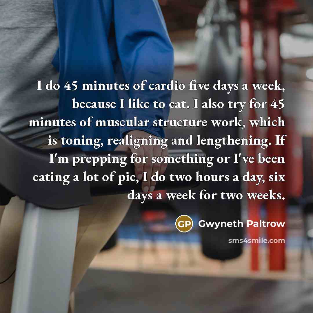 “I do 45 minutes of cardio five days a week,…” quote by Gwyneth Paltrow