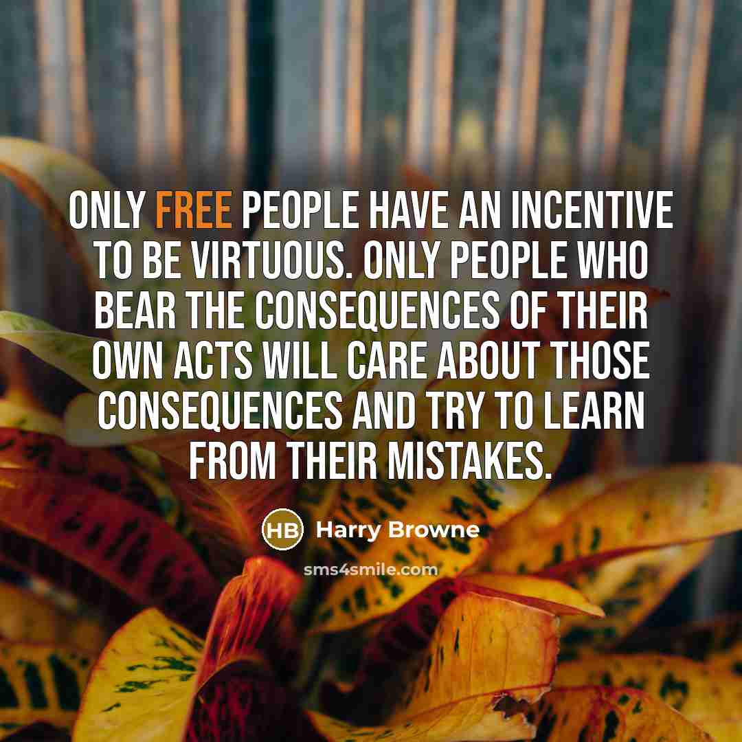 “Only free people have an incentive to be virtuous. Only…” quote by Harry Browne