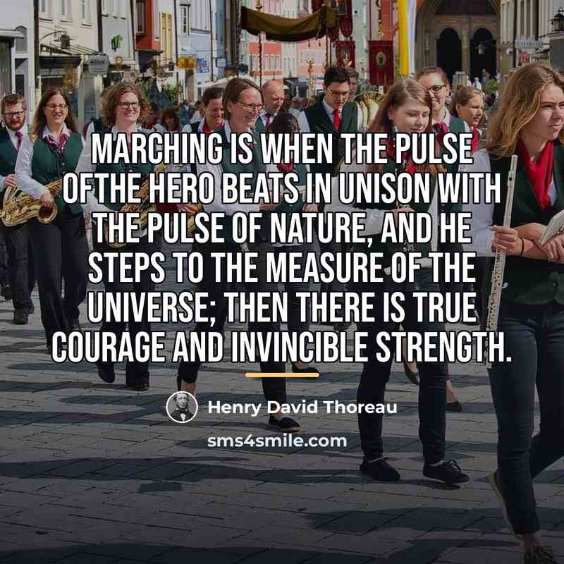 “Marching is when the pulse ofthe hero beats in unison…” quote by Henry David Thoreau