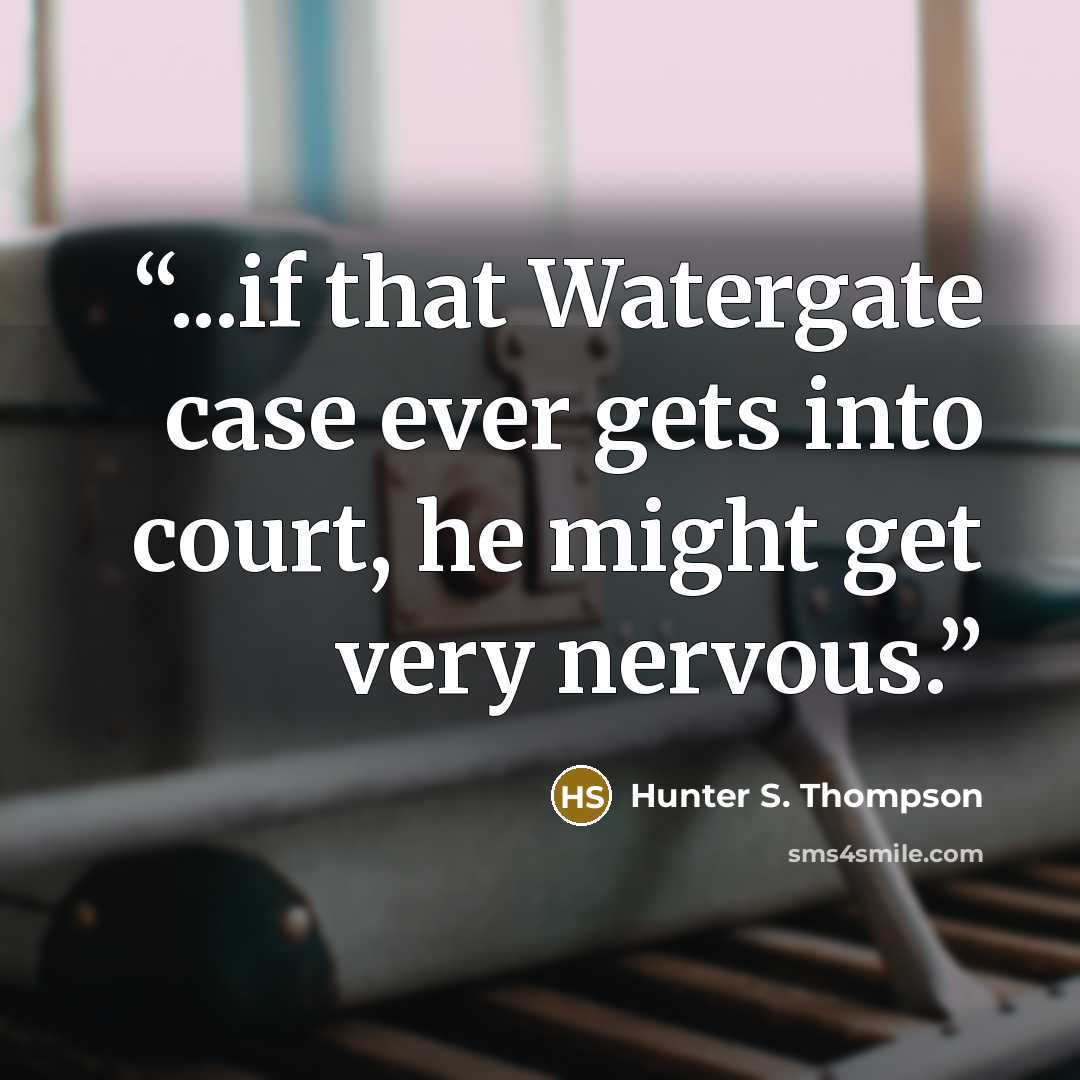 “...if that Watergate case ever gets into court, he might get very nervous.” quote by Hunter S. Thompson