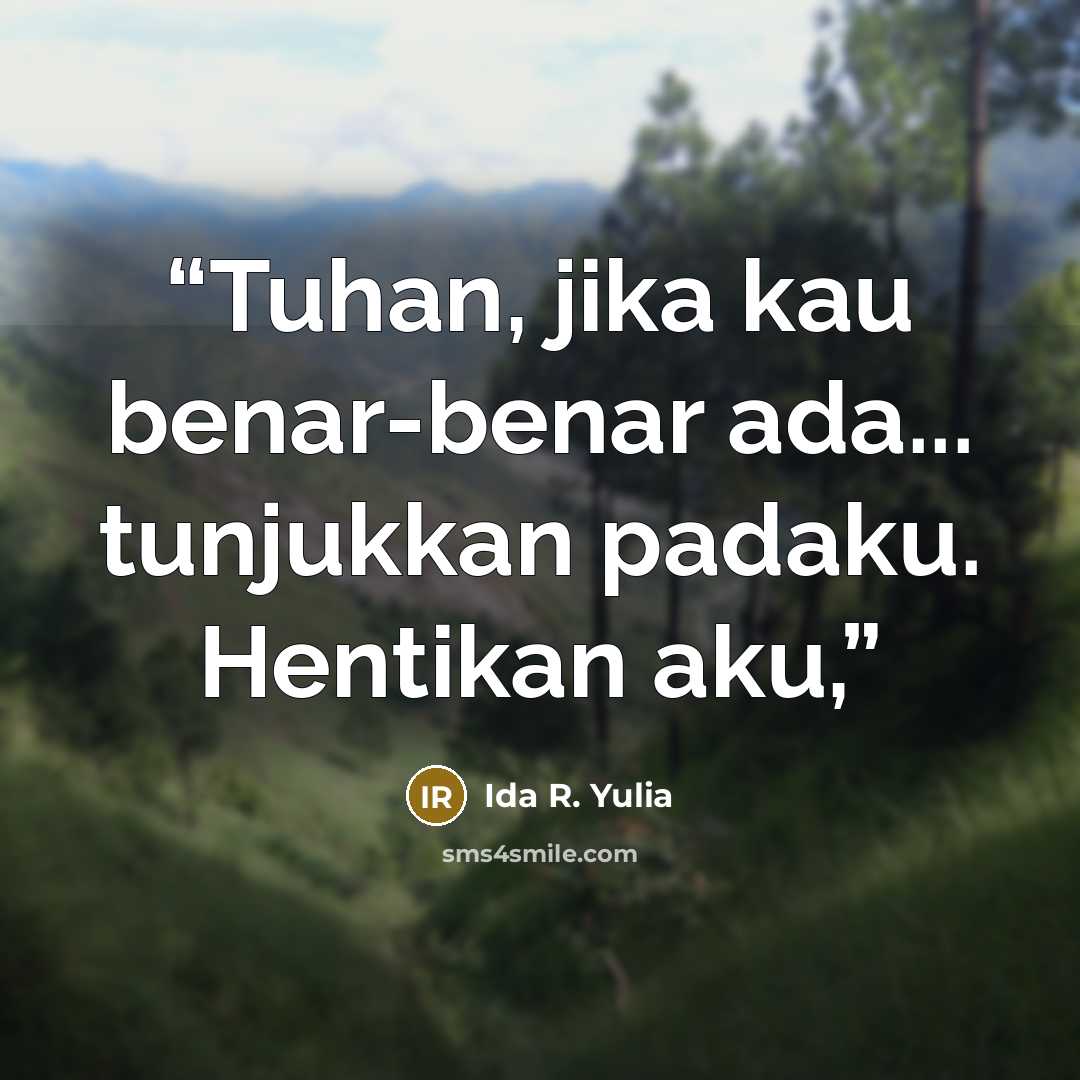 “Tuhan, jika kau benar-benar ada... tunjukkan padaku. Hentikan aku,” quote by Ida R. Yulia