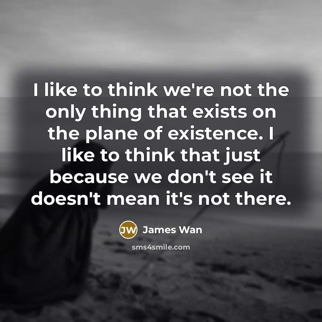 “I like to think we're not the only thing that…” quote by James Wan