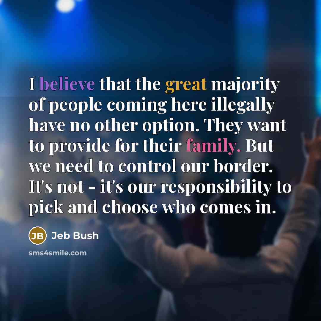 “I believe that the great majority of people coming here…” quote by Jeb Bush