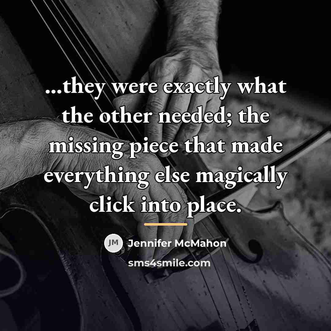 “...they were exactly what the other needed; the missing piece…” quote by Jennifer McMahon