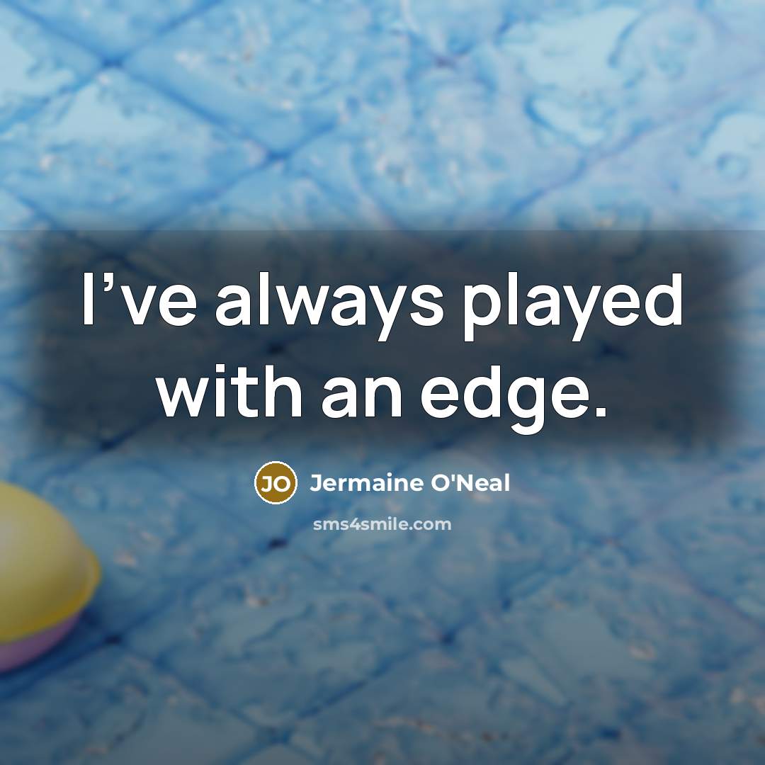 “I've always played with an edge.…” quote by Jermaine O'Neal