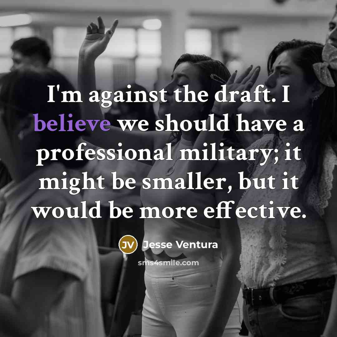 “I'm against the draft. I believe we should have a…” quote by Jesse Ventura