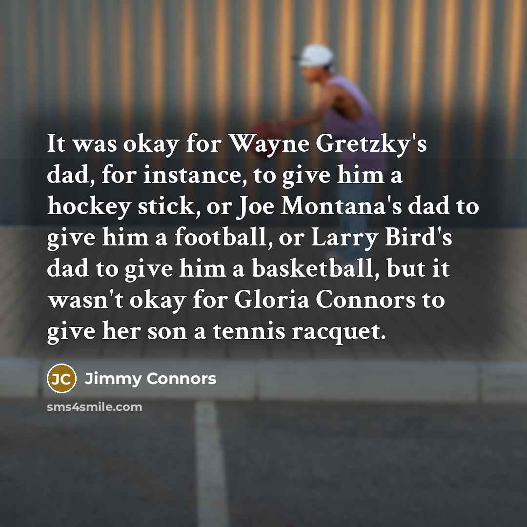 “It was okay for Wayne Gretzky's dad, for instance, to…” quote by Jimmy Connors