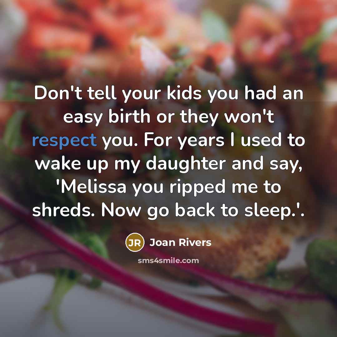 “Don't tell your kids you had an easy birth or…” quote by Joan Rivers