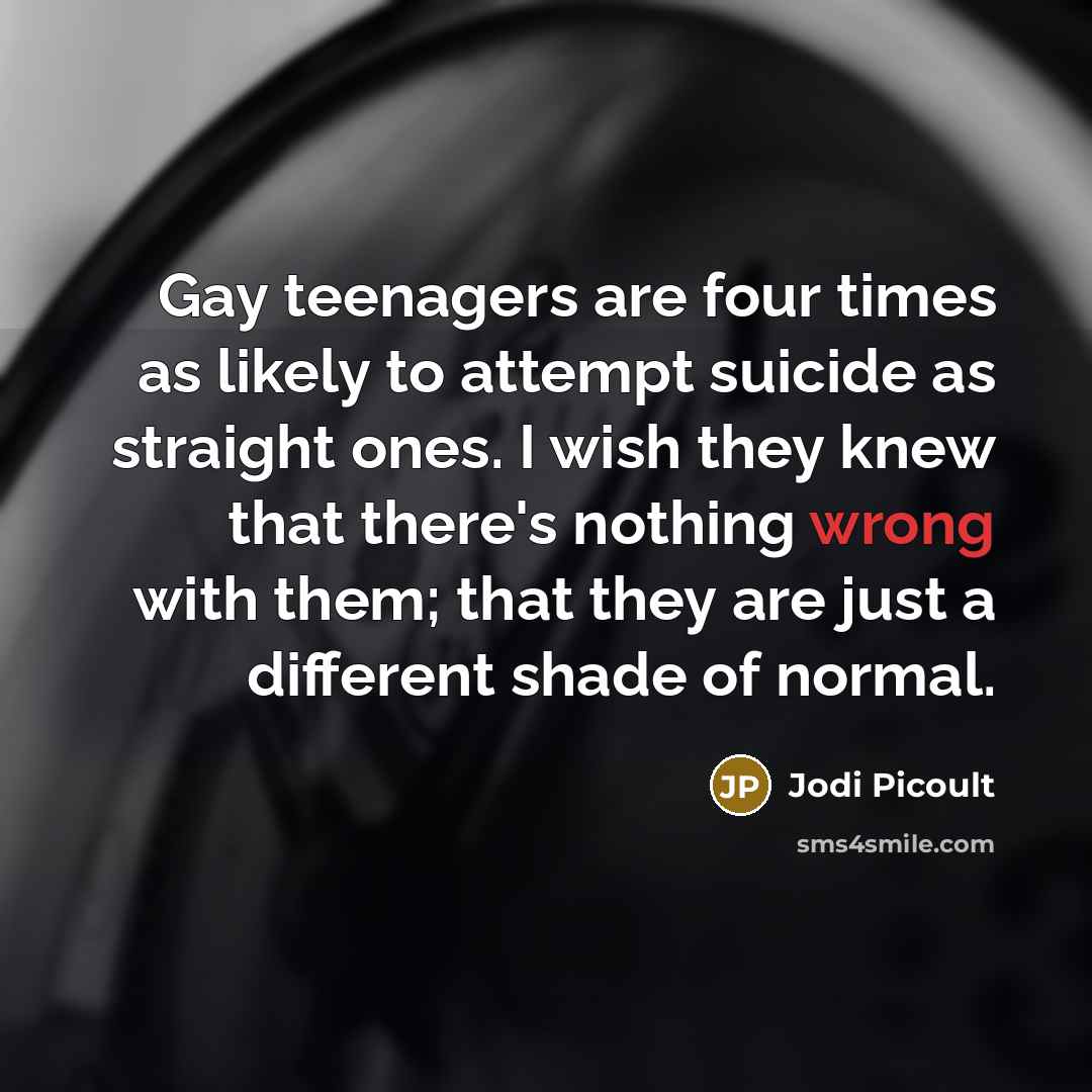 “Gay teenagers are four times as likely to attempt suicide…” quote by Jodi Picoult