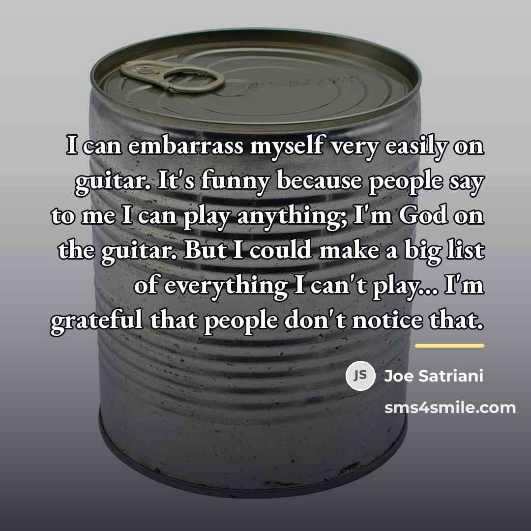 “I can embarrass myself very easily on guitar. It's funny…” quote by Joe Satriani