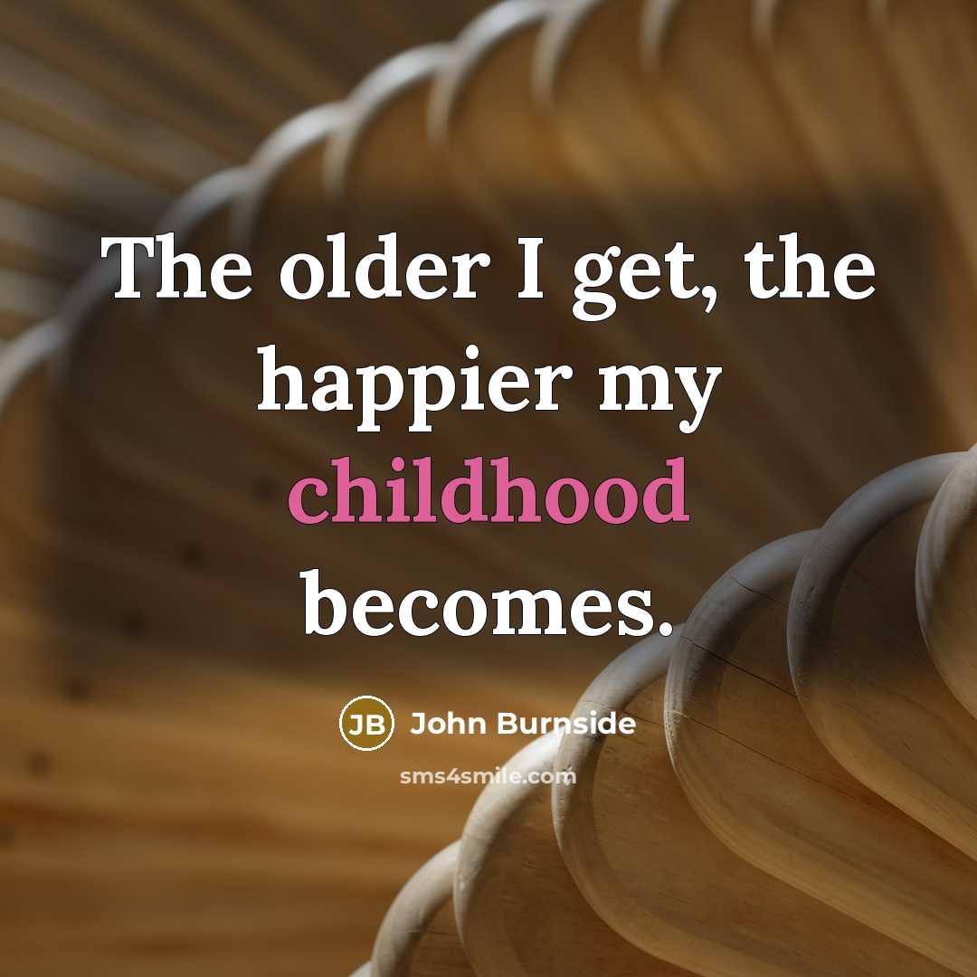 “The older I get, the happier my childhood becomes.…” quote by John Burnside
