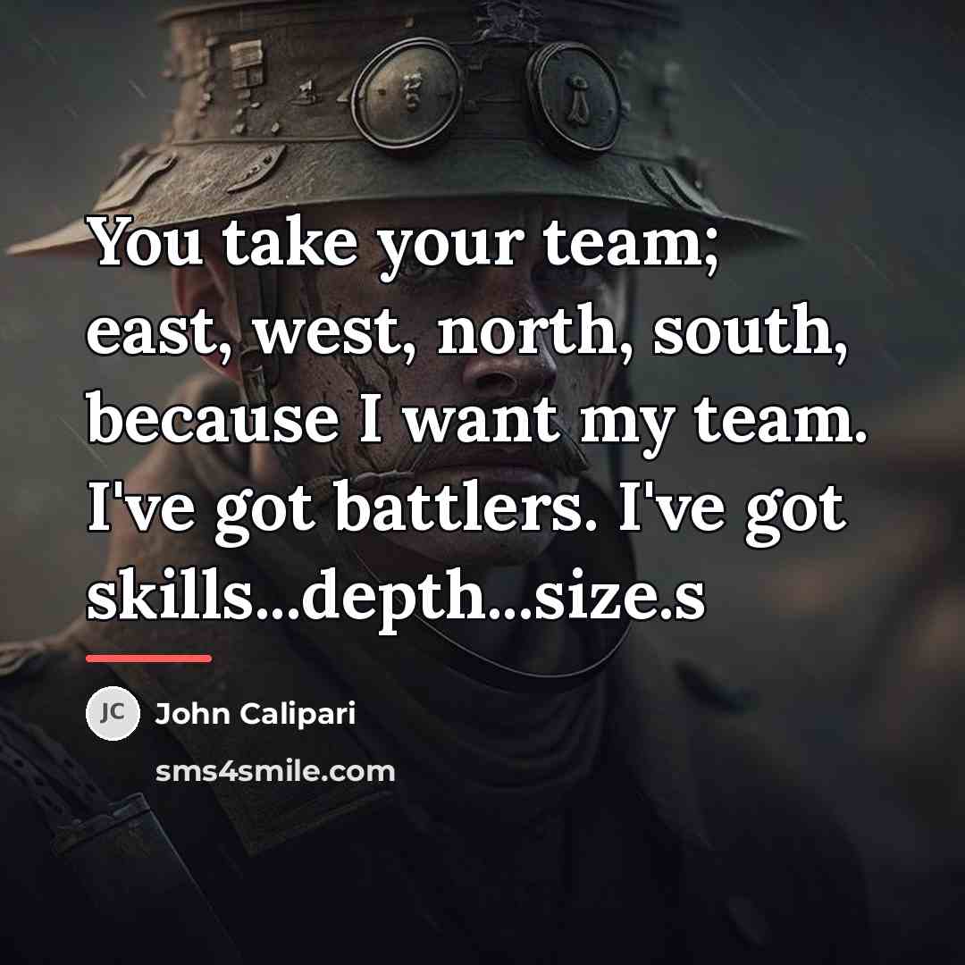 “You take your team; east, west, north, south, because I…” quote by John Calipari