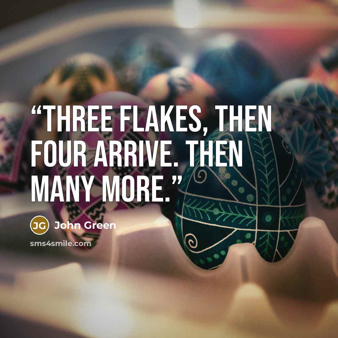 “Three flakes, then four arrive. Then many more.” quote by John Green