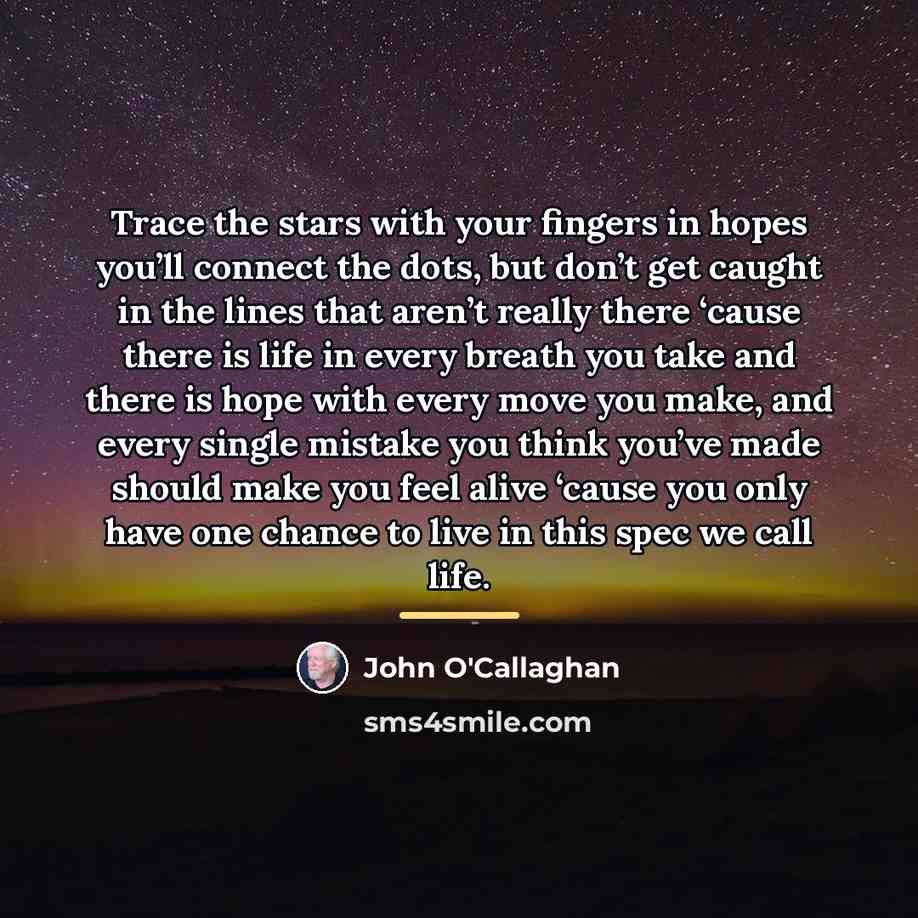 “Trace the stars with your fingers in hopes you’ll connect…” quote by John O'Callaghan