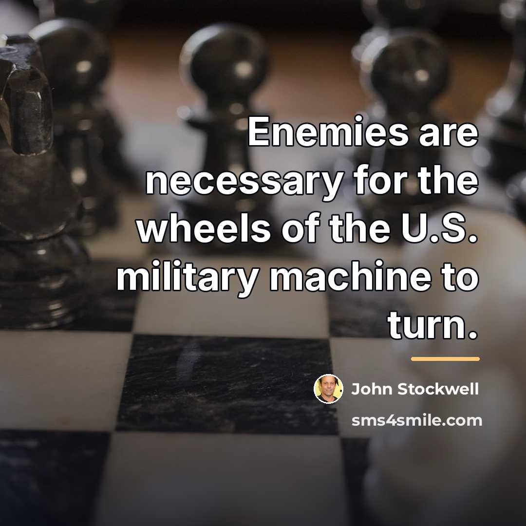 “Enemies are necessary for the wheels of the U.S. military…” quote by John Stockwell