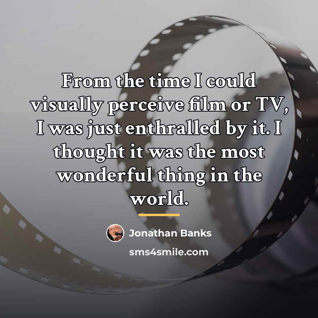 “From the time I could visually perceive film or TV,…” quote by Jonathan Banks