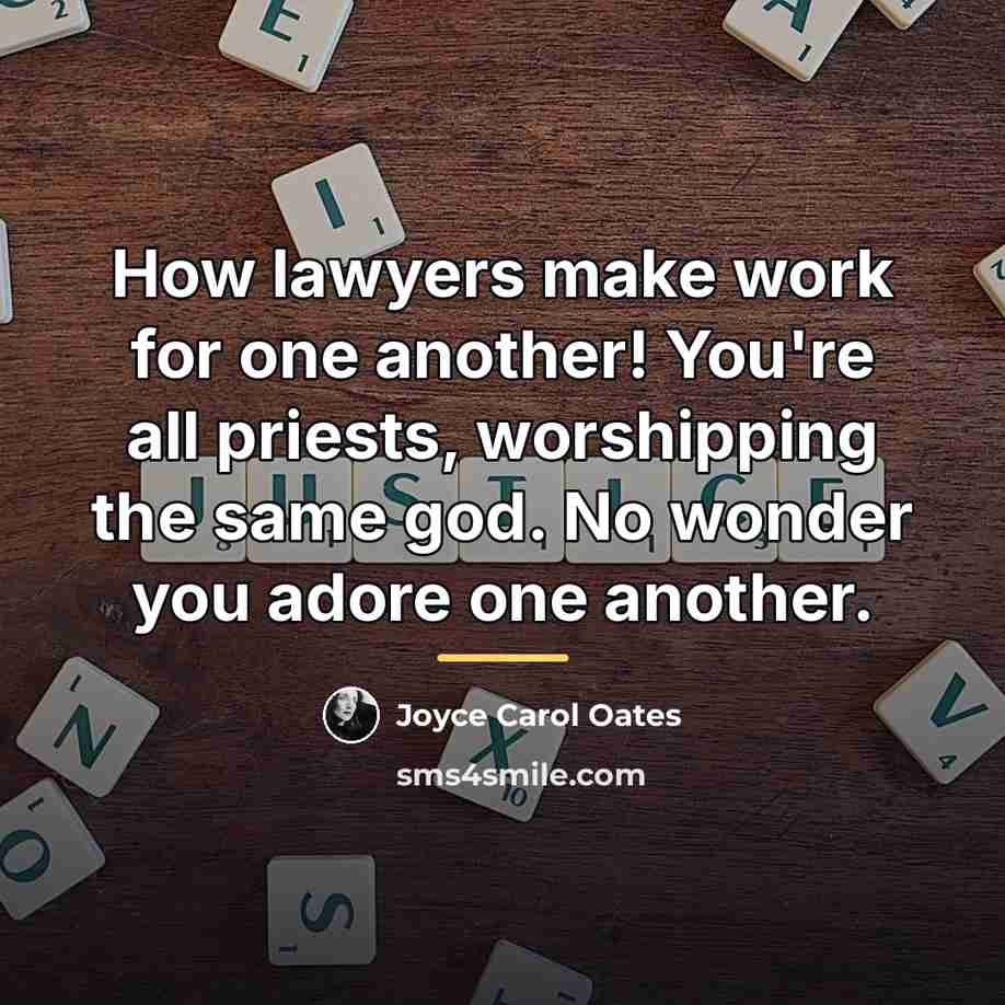 “How lawyers make work for one another! You're all priests,…” quote by Joyce Carol Oates