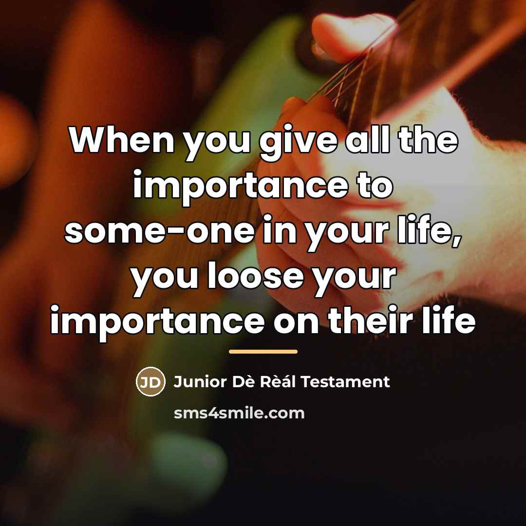 “When you give all the importance to some-one in your…” quote by Junior Dè Rèál Testament