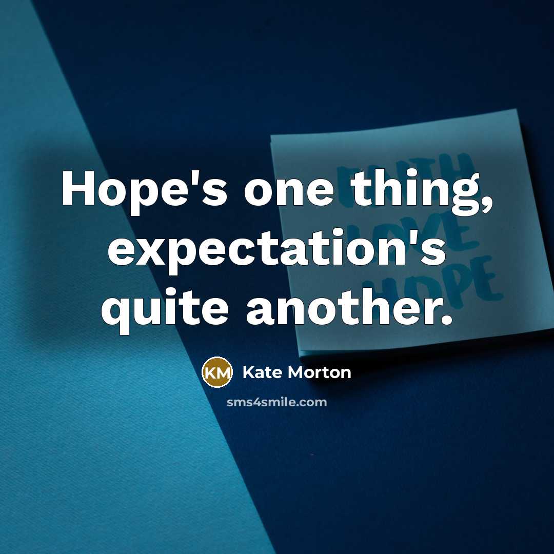“Hope's one thing, expectation's quite another.” quote by Kate Morton