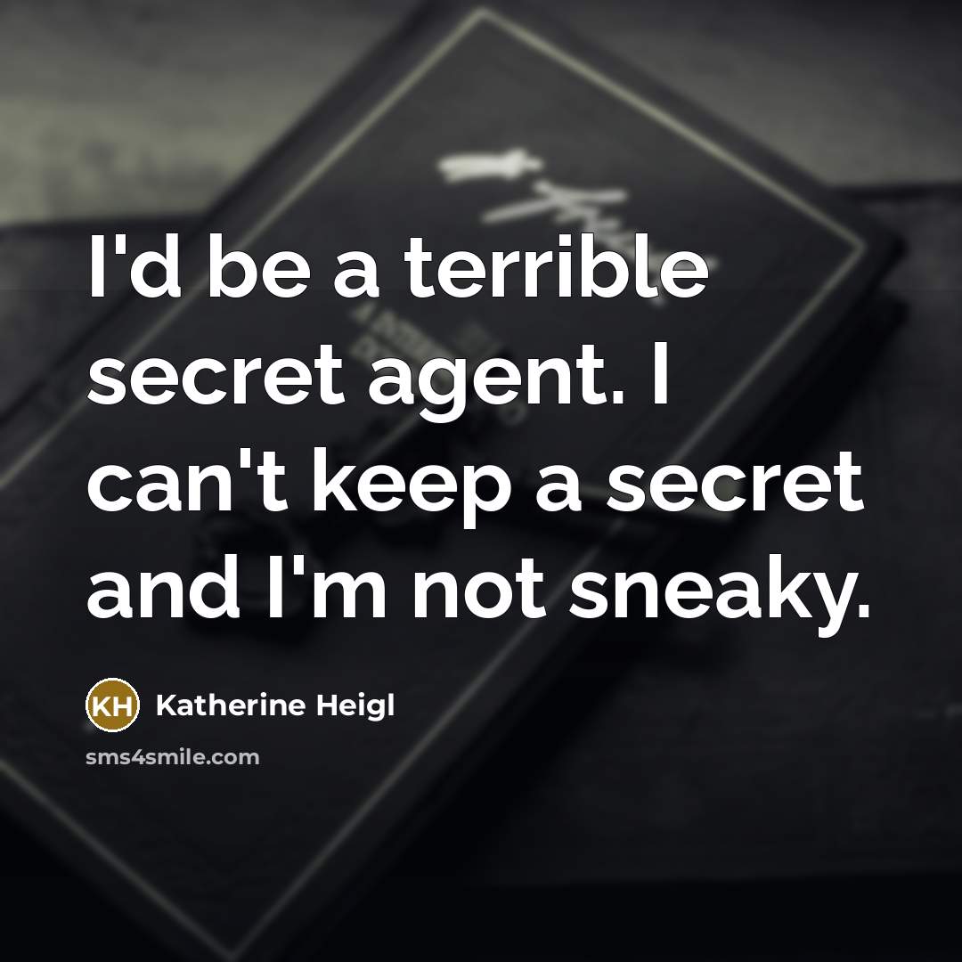 “I'd be a terrible secret agent. I can't keep a…” quote by Katherine Heigl