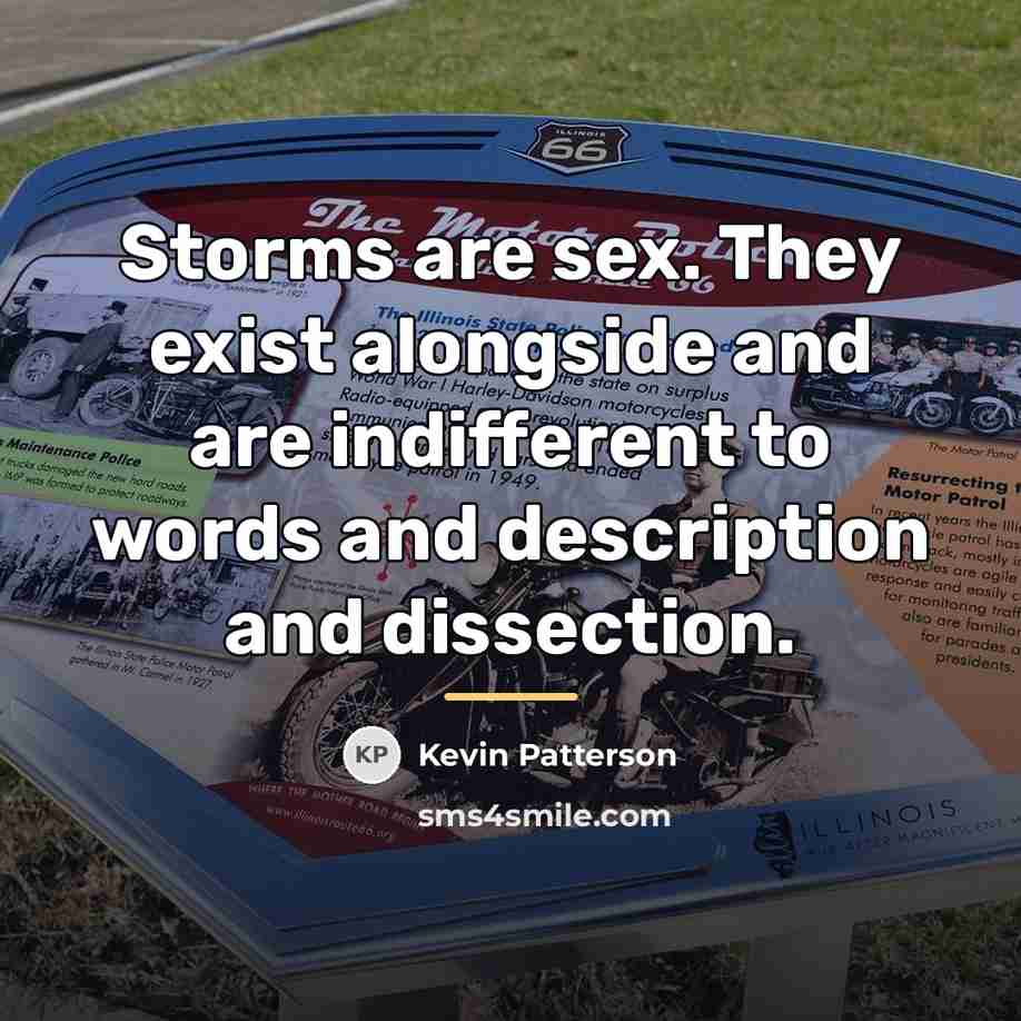 “Storms are sex. They exist alongside and are indifferent to…” quote by Kevin Patterson