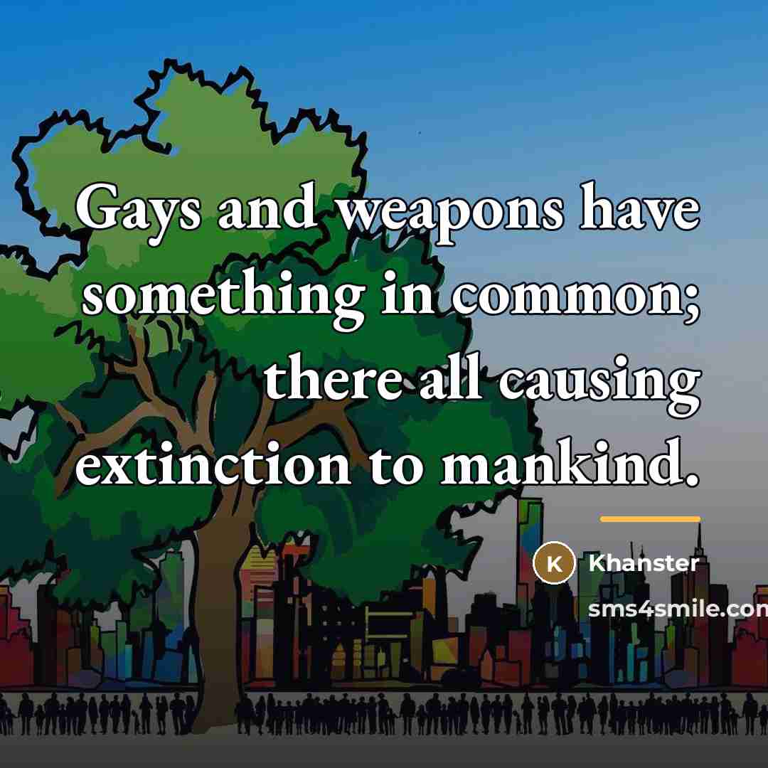 “Gays and weapons have something in common; there all causing…” quote by Khanster
