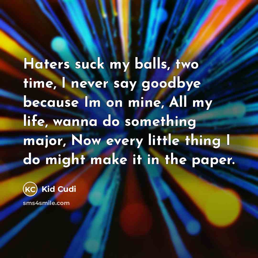 “Haters suck my balls, two time, I never say goodbye…” quote by Kid Cudi