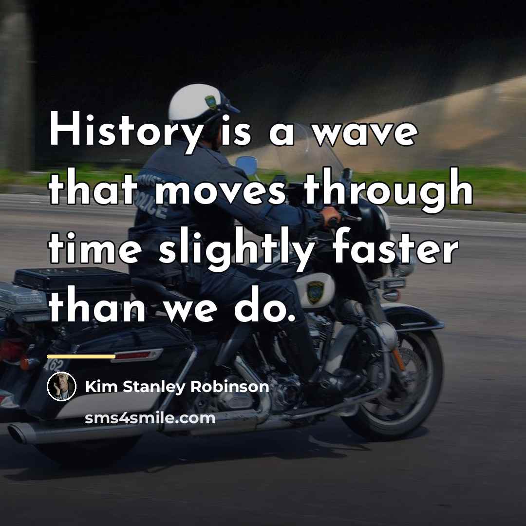 “History is a wave that moves through time slightly faster…” quote by Kim Stanley Robinson