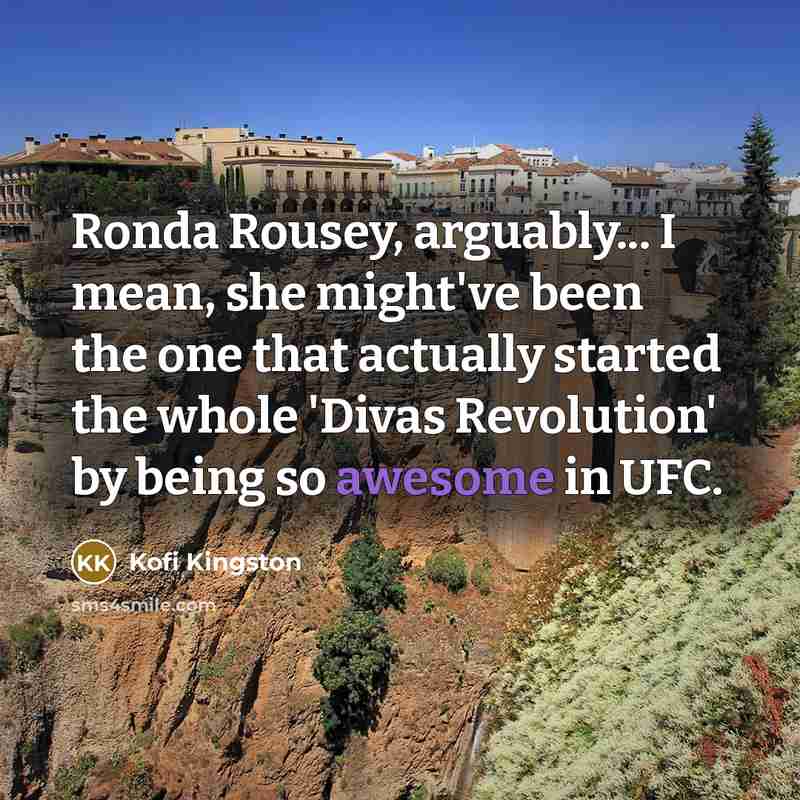 “Ronda Rousey, arguably... I mean, she might've been the one…” quote by Kofi Kingston