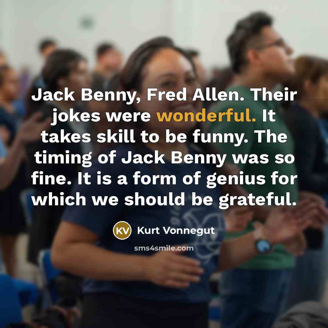 “Jack Benny, Fred Allen. Their jokes were wonderful. It takes…” quote by Kurt Vonnegut