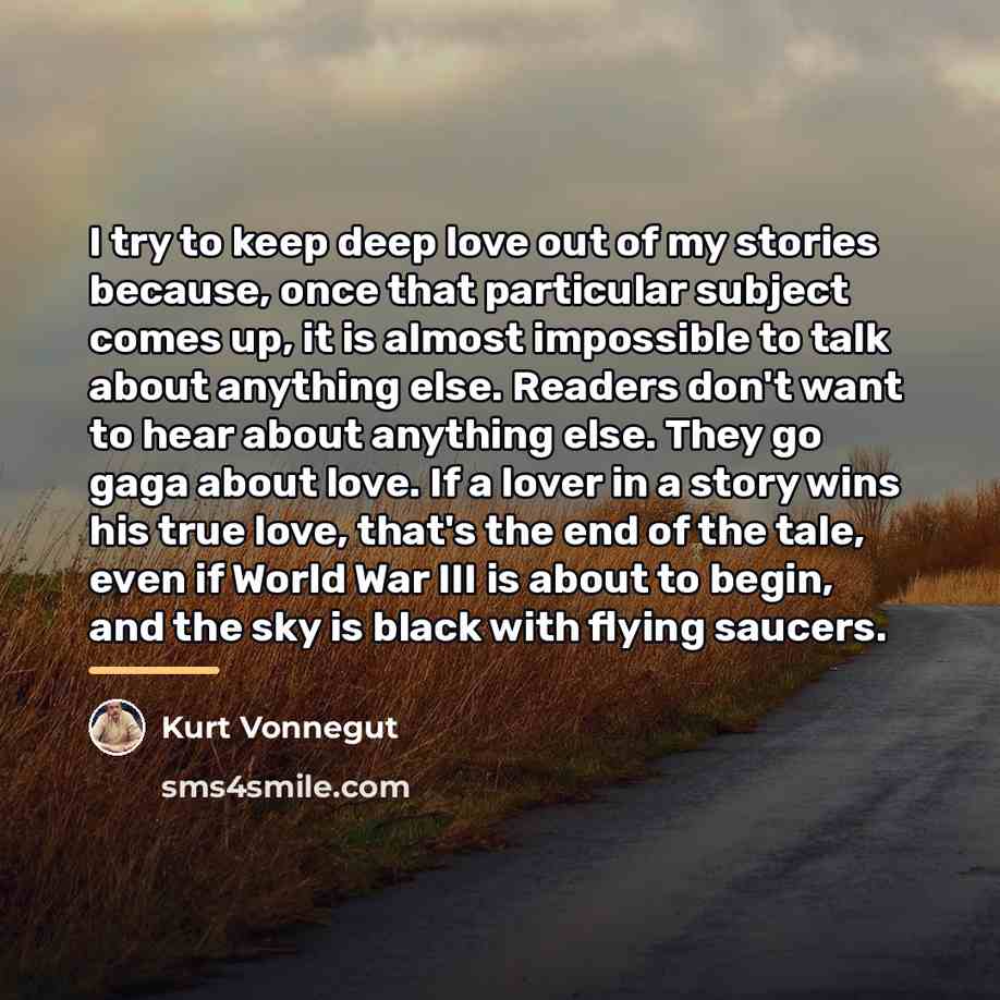 “I try to keep deep love out of my stories…” quote by Kurt Vonnegut