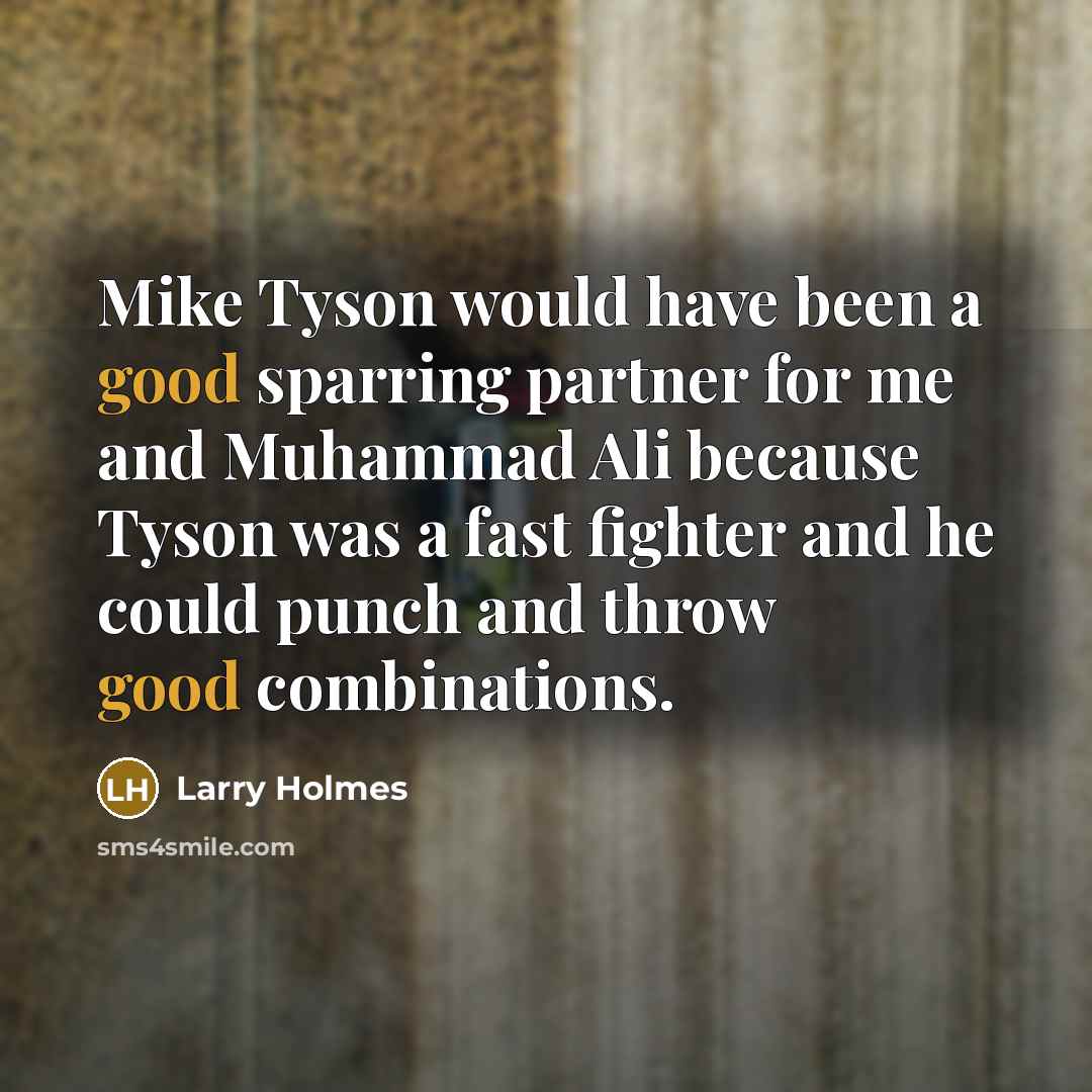 “Mike Tyson would have been a good sparring partner for…” quote by Larry Holmes