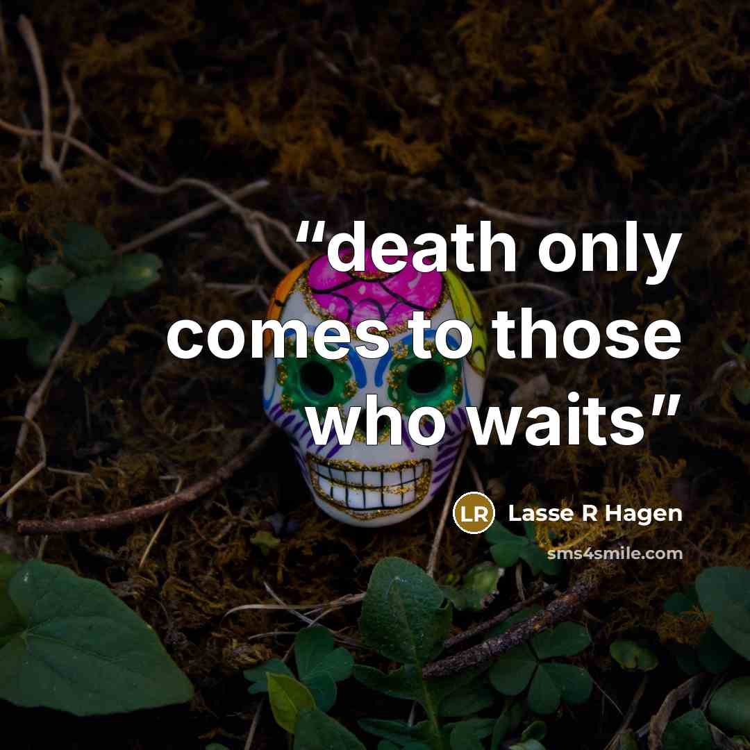 “death only comes to those who waits” quote by Lasse R Hagen