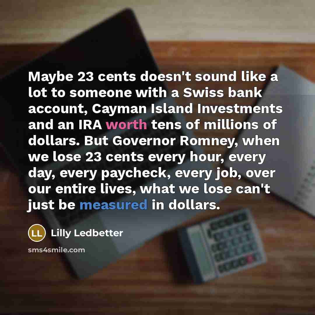 “Maybe 23 cents doesn't sound like a lot to someone…” quote by Lilly Ledbetter