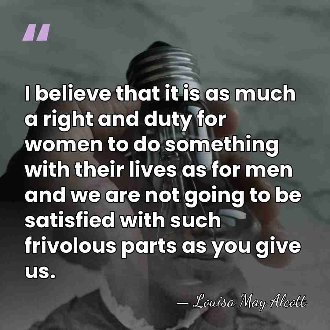 I believe that it is as much a right and duty for&hellip; - Louisa May Alcott