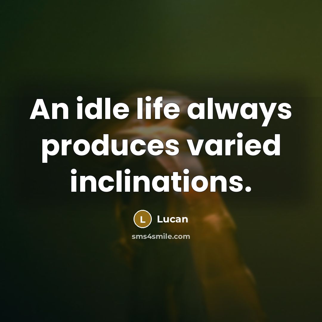 “An idle life always produces varied inclinations.…” quote by Lucan