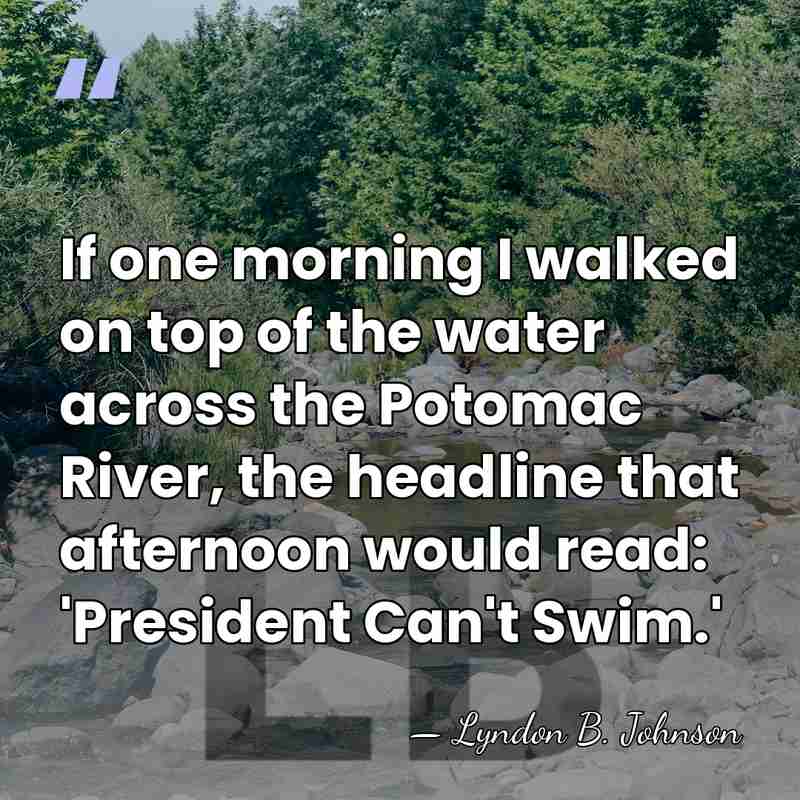 If one morning I walked on top of the water across the&hellip; - Lyndon B. Johnson