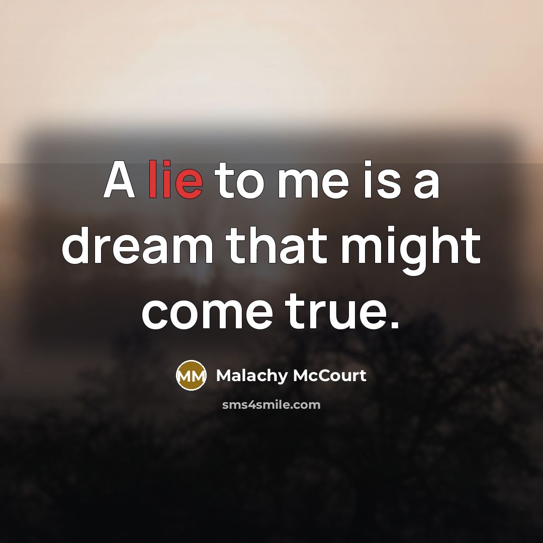 “A lie to me is a dream that might come…” quote by Malachy McCourt