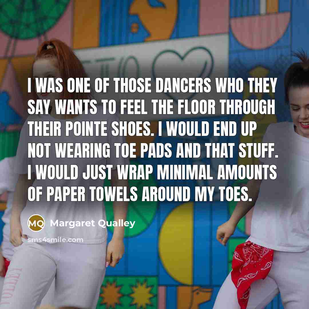 “I was one of those dancers who they say wants…” quote by Margaret Qualley