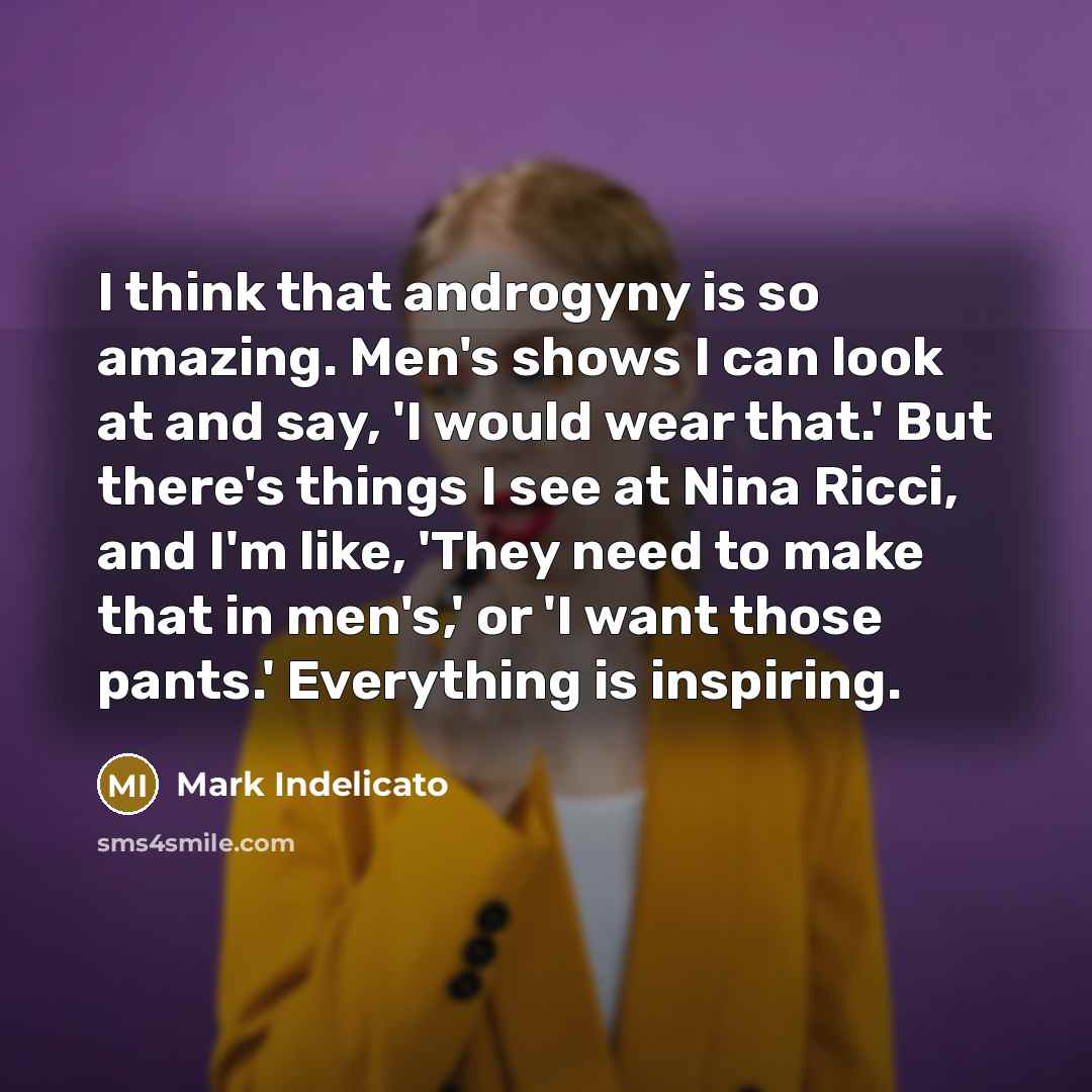 “I think that androgyny is so amazing. Men's shows I…” quote by Mark Indelicato