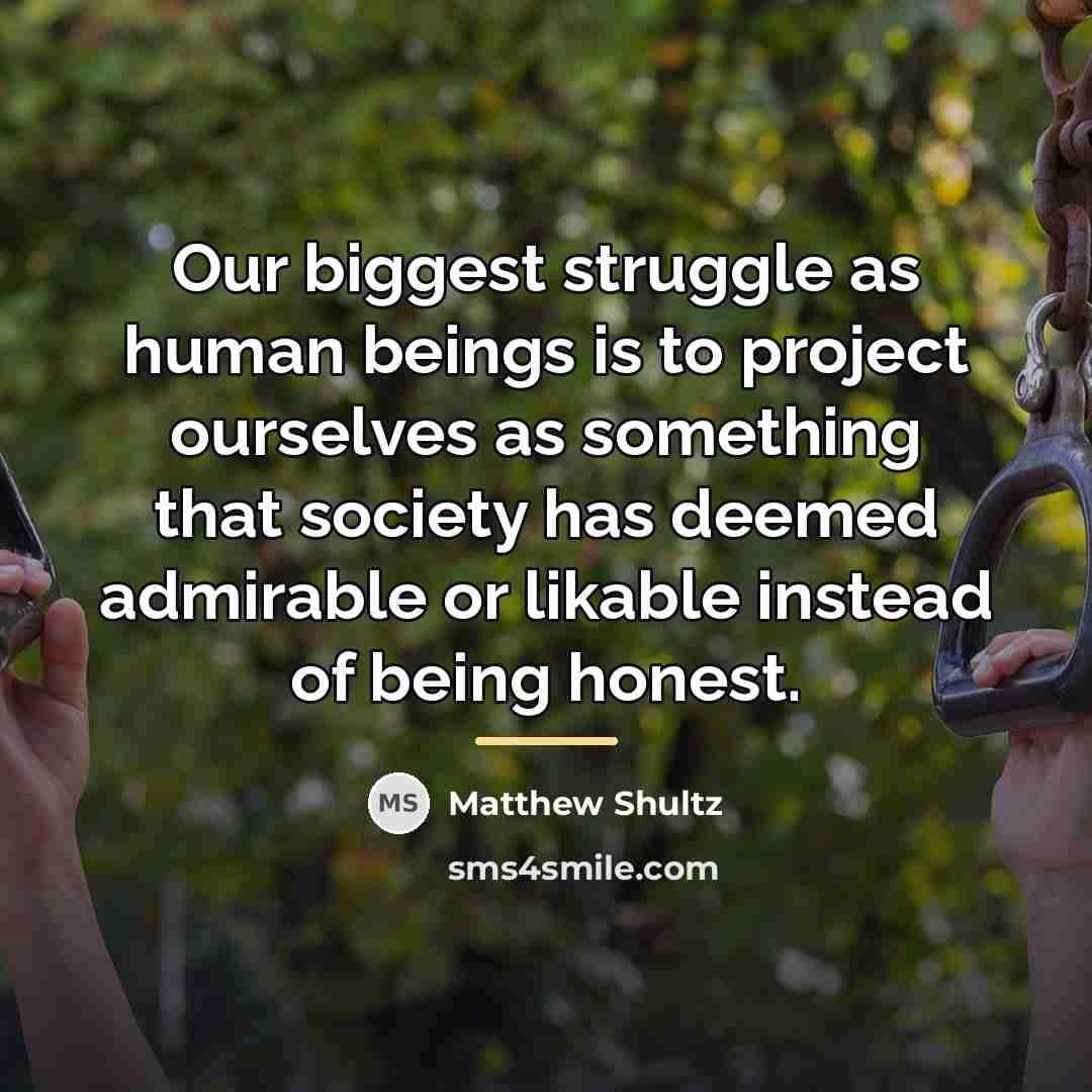 “Our biggest struggle as human beings is to project ourselves…” quote by Matthew Shultz