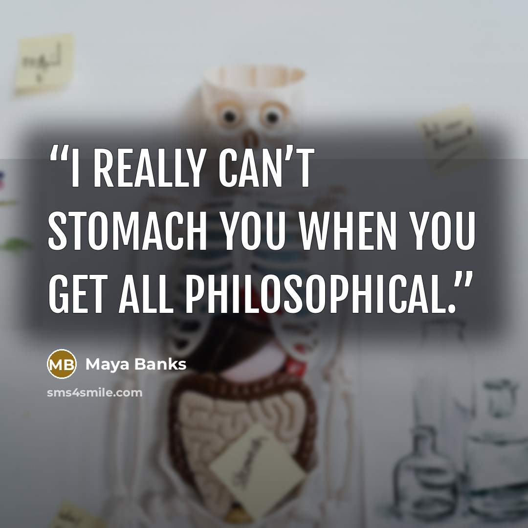 “I really can’t stomach you when you get all philosophical.” quote by maya banks