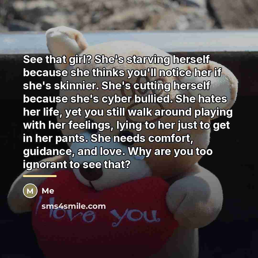 “See that girl? She's starving herself because she thinks you'll…” quote by Me
