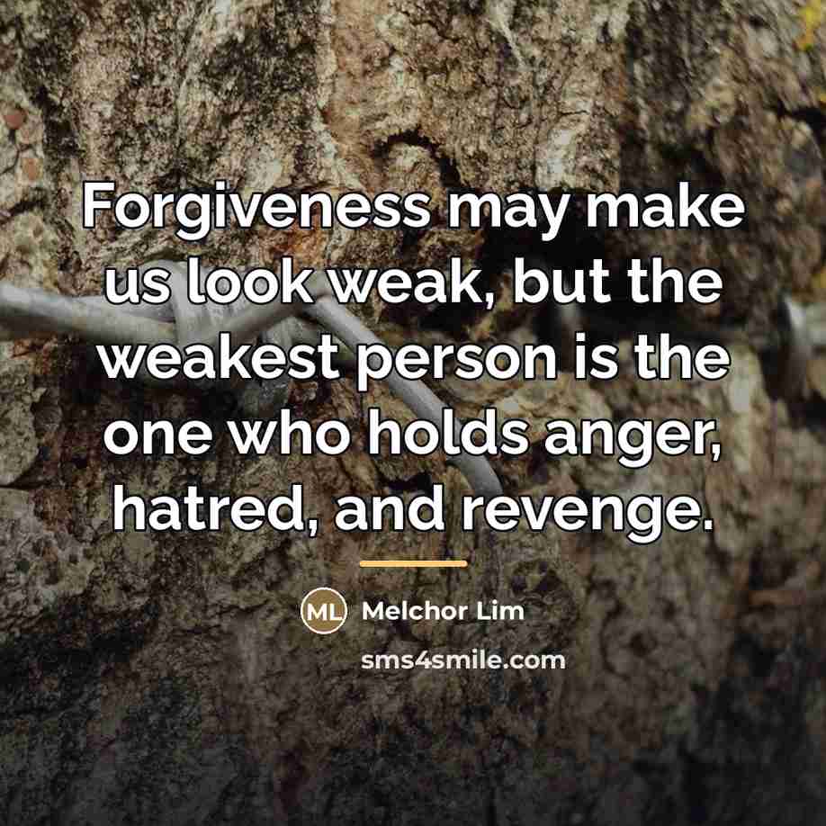 “Forgiveness may make us look weak, but the weakest person…” quote by Melchor Lim