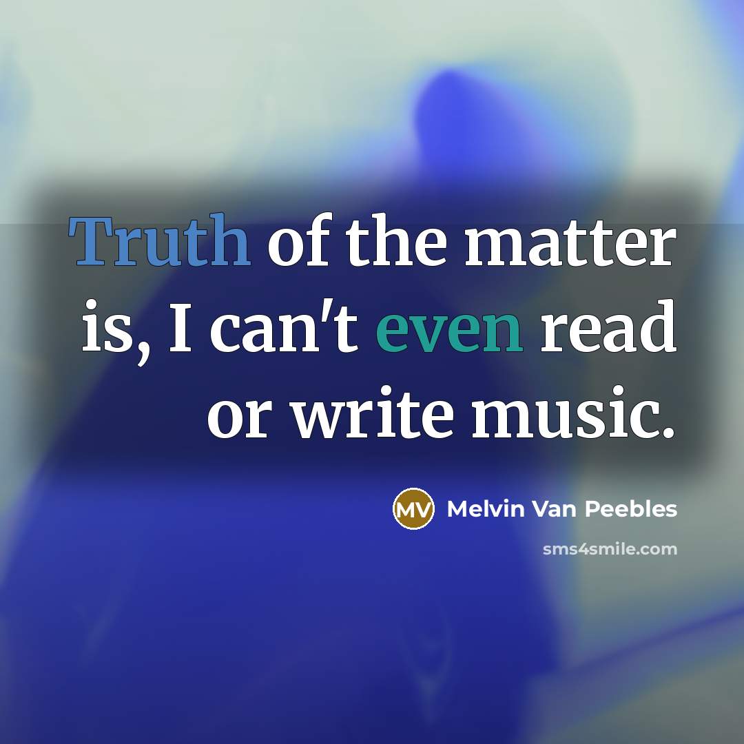 “Truth of the matter is, I can't even read or…” quote by Melvin Van Peebles