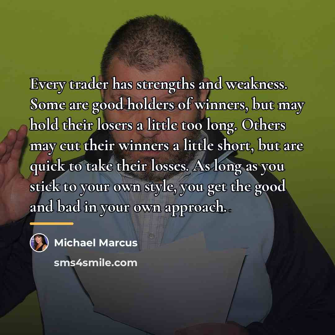 “Every trader has strengths and weakness. Some are good holders…” quote by Michael Marcus