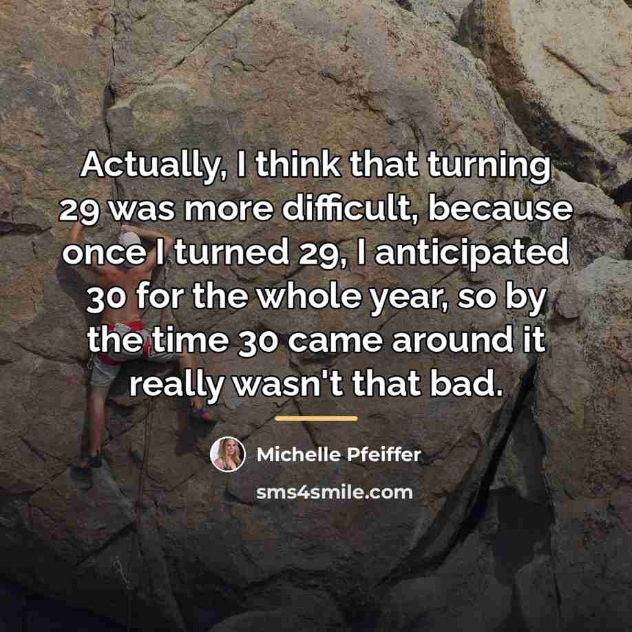 “Actually, I think that turning 29 was more difficult, because…” quote by Michelle Pfeiffer
