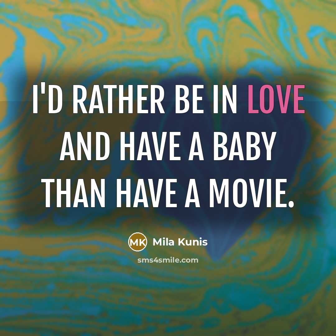 “I'd rather be in love and have a baby than…” quote by Mila Kunis