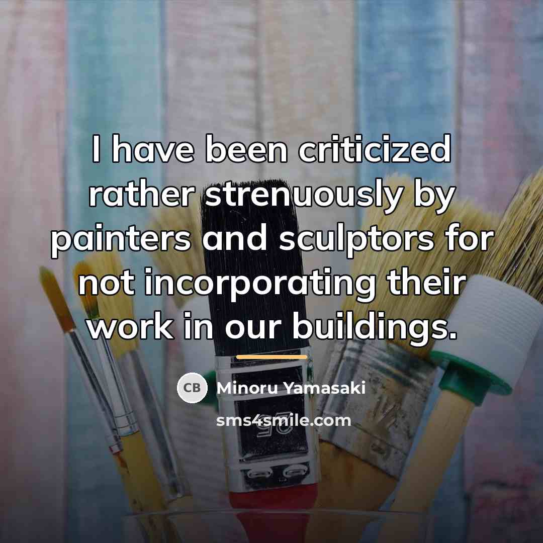 “I have been criticized rather strenuously by painters and sculptors…” quote by Minoru Yamasaki
