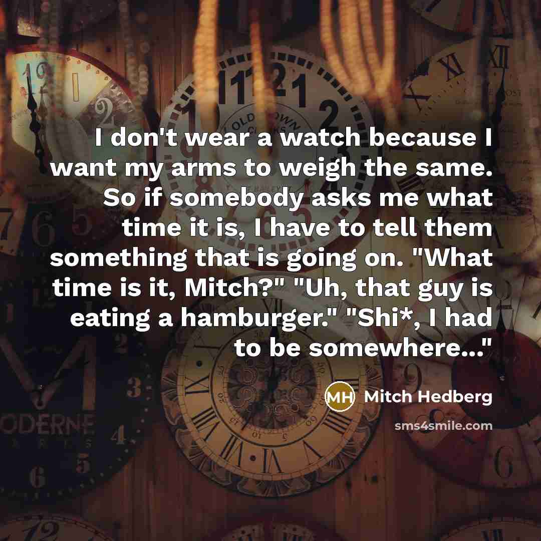 “I don't wear a watch because I want my arms…” quote by Mitch Hedberg